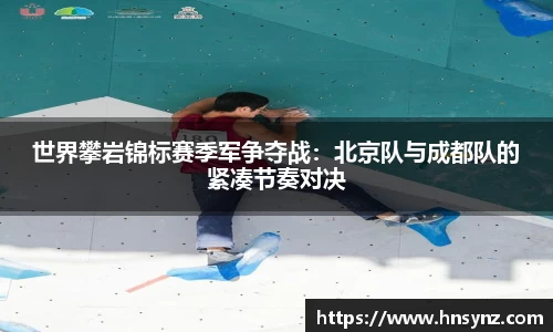 世界攀岩锦标赛季军争夺战：北京队与成都队的紧凑节奏对决
