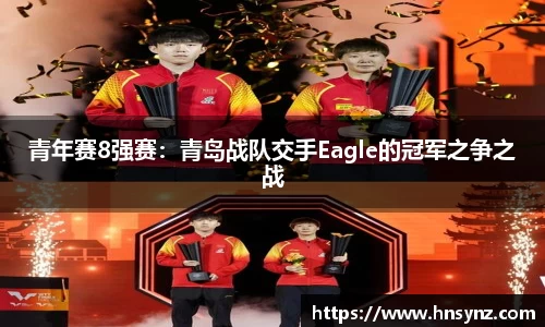 青年赛8强赛：青岛战队交手Eagle的冠军之争之战