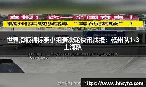 世界滑板锦标赛小组赛次轮快讯战报：赣州队1-3上海队
