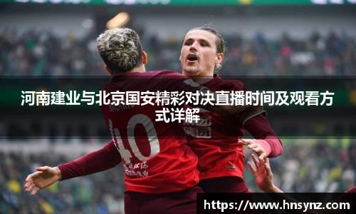 河南建业与北京国安精彩对决直播时间及观看方式详解
