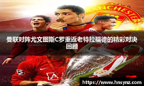 曼联对阵尤文图斯C罗重返老特拉福德的精彩对决回顾
