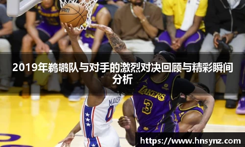 2019年鹈鹕队与对手的激烈对决回顾与精彩瞬间分析